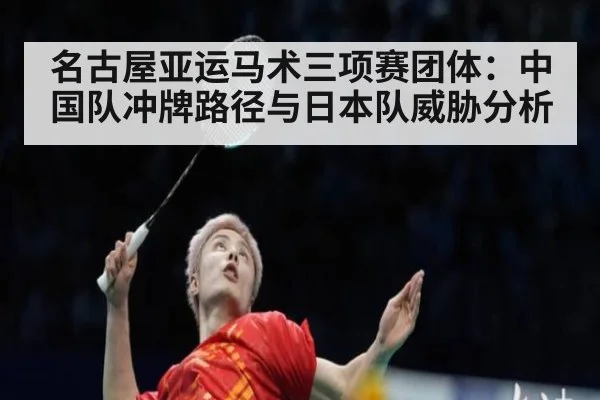 名古屋亚运马术三项赛团体：中国队冲牌路径与日本队威胁分析