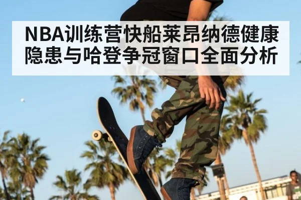 NBA训练营快船莱昂纳德健康隐患与哈登争冠窗口全面分析